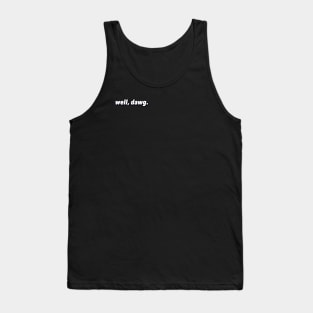 well, dawg. (corner logo) Tank Top